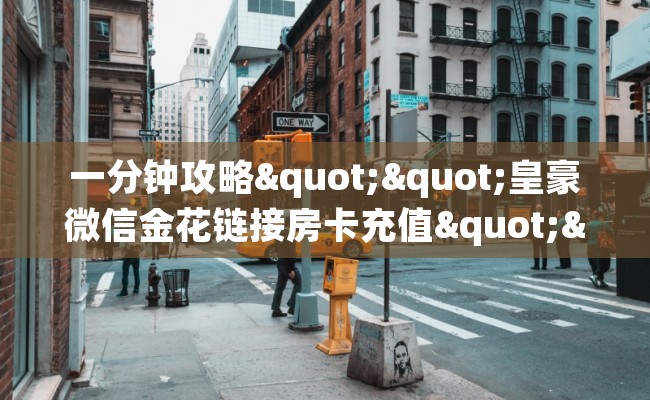 一分钟攻略""皇豪微信金花链接房卡充值""怎么弄房卡"详细步骤分享！！！