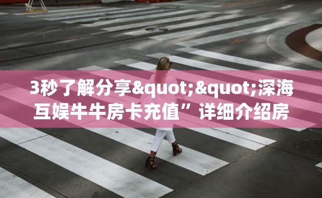3秒了解分享""深海互娱牛牛房卡充值”详细介绍房卡使用方式