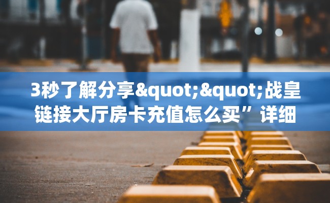 3秒了解分享""战皇链接大厅房卡充值怎么买”详细房卡怎么购买教程