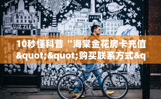 10秒懂科普“海棠金花房卡充值""购买联系方式"房卡充值教程-知乎