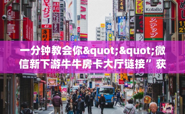 一分钟教会你""微信新下游牛牛房卡大厅链接”获取房卡怎么购买教程