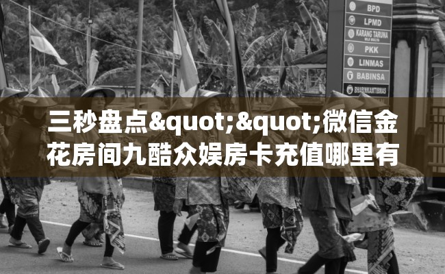 三秒盘点""微信金花房间九酷众娱房卡充值哪里有”详细介绍房卡使用方式