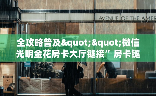 全攻略普及""微信光明金花房卡大厅链接”房卡链接找谁买