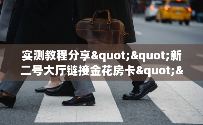 实测教程分享""新二号大厅链接金花房卡""购买渠道！房卡充值详细教程
