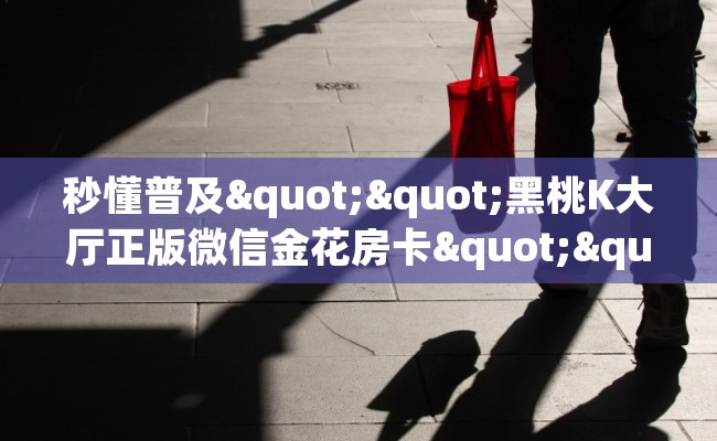 秒懂普及""黑桃K大厅正版微信金花房卡""购买联系方式"房卡充值教程-知乎