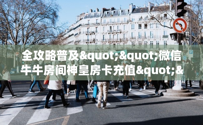 全攻略普及""微信牛牛房间神皇房卡充值""低价获取"!’分享房卡给大家