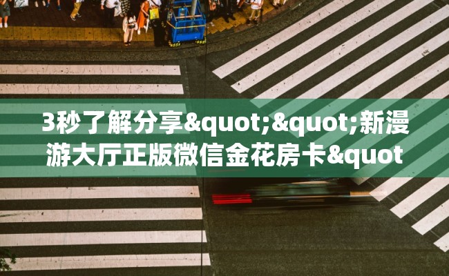 3秒了解分享""新漫游大厅正版微信金花房卡""100张多少钱"房卡充值教程
