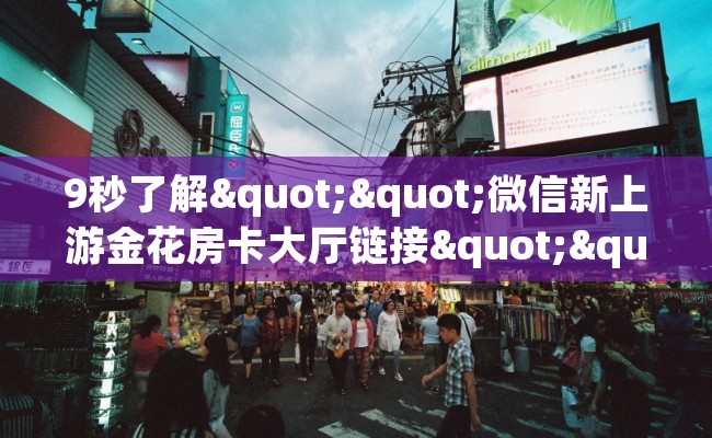 9秒了解""微信新上游金花房卡大厅链接""低价获取"!’分享房卡给大家 9秒了解""微信新上游金花房卡大厅链接""低价获取"!’分享房卡给大家