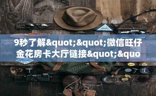 9秒了解""微信旺仔金花房卡大厅链接""100张多少钱"房卡充值教程