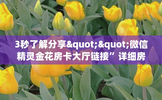 3秒了解分享""微信精灵金花房卡大厅链接”详细房卡怎么购买教程 3秒了解分享""微信精灵金花房卡大厅链接”详细房卡怎么购买教程
