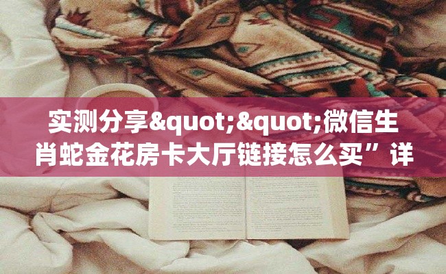 实测分享""微信生肖蛇金花房卡大厅链接怎么买”详细房卡怎么购买教程