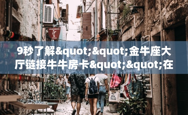 9秒了解""金牛座大厅链接牛牛房卡""在哪里充值/房卡100张多少钱 9秒了解""金牛座大厅链接牛牛房卡""在哪里充值/房卡100张多少钱