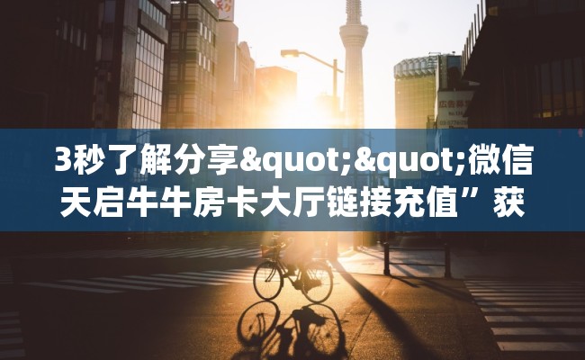 3秒了解分享""微信天启牛牛房卡大厅链接充值”获取房卡怎么购买教程