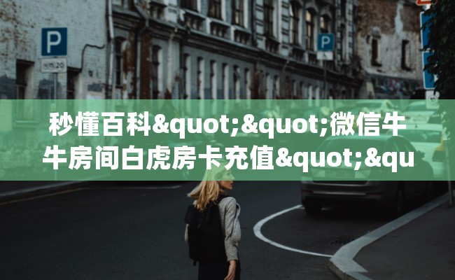 秒懂百科""微信牛牛房间白虎房卡充值""怎么弄房卡"详细步骤分享！！！