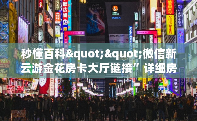 秒懂百科""微信新云游金花房卡大厅链接”详细房卡教程