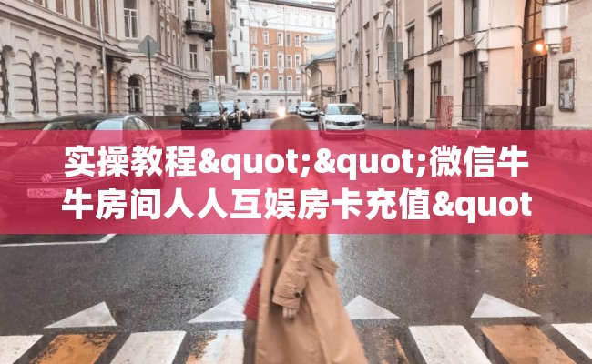 实操教程""微信牛牛房间人人互娱房卡充值""低价获取"!’分享房卡给大家