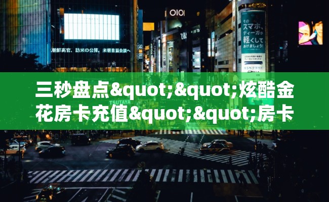 三秒盘点""炫酷金花房卡充值""房卡充值教程-知乎