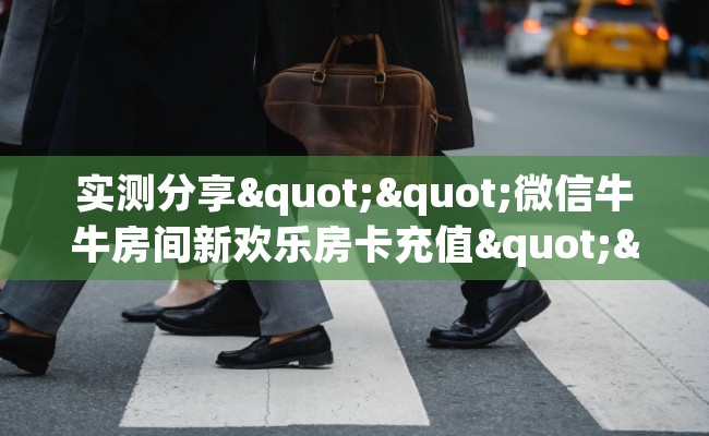 实测分享""微信牛牛房间新欢乐房卡充值""哪里弄房卡怎么充值才优惠？？