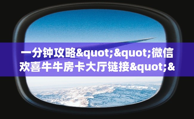 一分钟攻略""微信欢喜牛牛房卡大厅链接""在哪里获取房卡充值教程?
