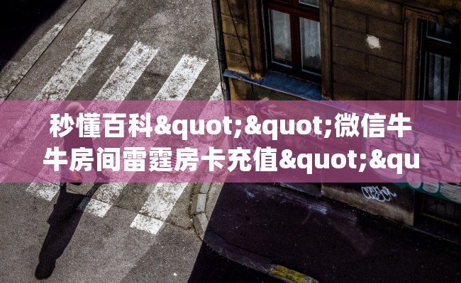 秒懂百科""微信牛牛房间雷霆房卡充值""房卡充值购买”详细房卡教程