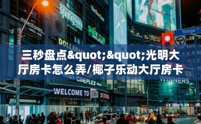 三秒盘点""光明大厅房卡怎么弄/椰子乐动大厅房卡""低价获取"!’分享房卡给大家
