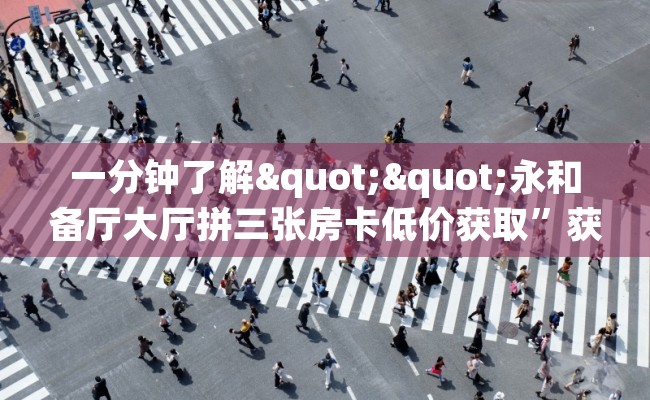 一分钟了解""永和备厅大厅拼三张房卡低价获取”获取房卡怎么购买教程
