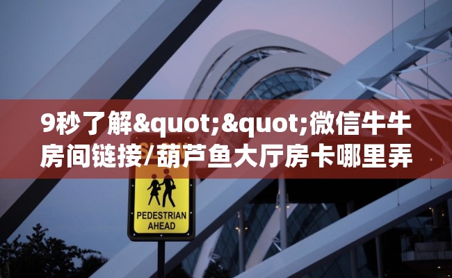 9秒了解""微信牛牛房间链接/葫芦鱼大厅房卡哪里弄""怎么买房卡‘房卡充值教程 9秒了解""微信牛牛房间链接/葫芦鱼大厅房卡哪里弄""怎么买房卡‘房卡充值教程