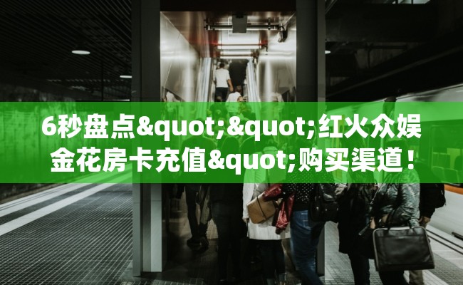 6秒盘点""红火众娱金花房卡充值"购买渠道!房卡充值教程 6秒盘点""红火众娱金花房卡充值"购买渠道!房卡充值教程