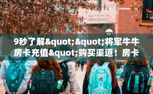 9秒了解""将军牛牛房卡充值"购买渠道！房卡充值教程