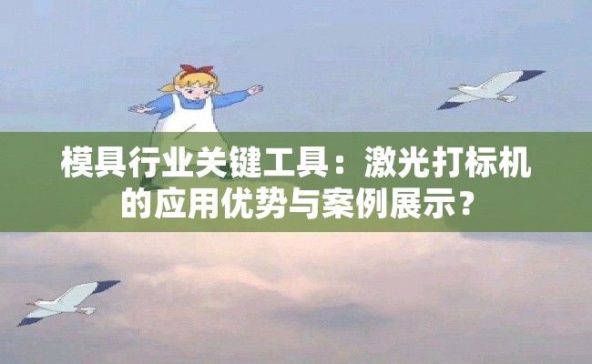 模具行业关键工具：激光打标机的应用优势与案例展示？