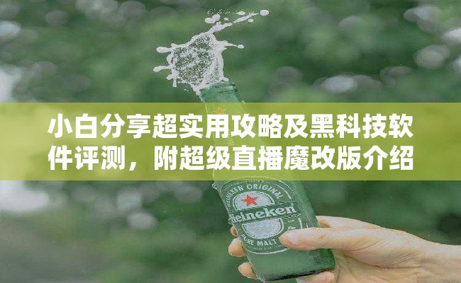 小白分享超实用攻略及黑科技软件评测，附超级直播魔改版介绍