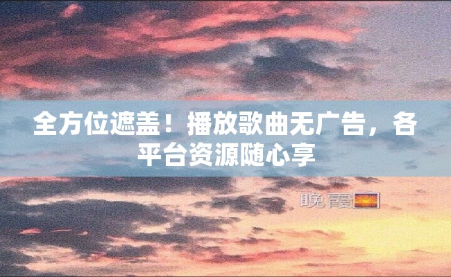 全方位遮盖！播放歌曲无广告，各平台资源随心享