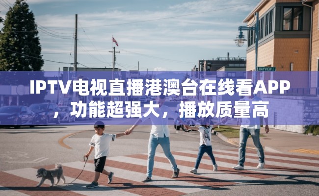 IPTV电视直播港澳台在线看APP，功能超强大，播放质量高