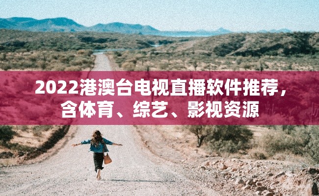 2022港澳台电视直播软件推荐，含体育、综艺、影视资源