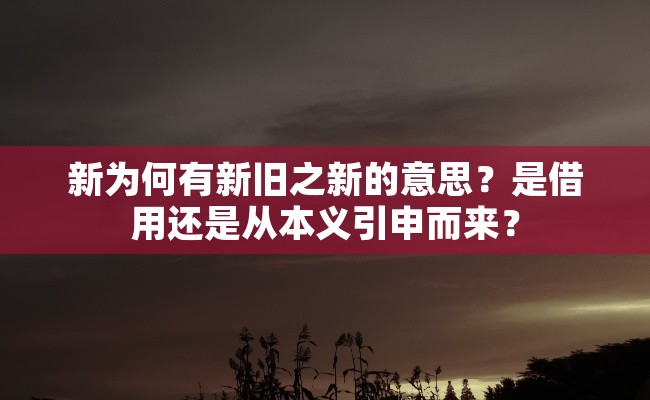 新为何有新旧之新的意思？是借用还是从本义引申而来？
