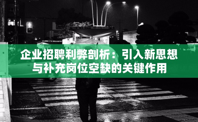 企业招聘利弊剖析：引入新思想与补充岗位空缺的关键作用